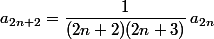 a_{2n+2}=\dfrac{1}{(2n+2)(2n+3)}\,a_{2n}